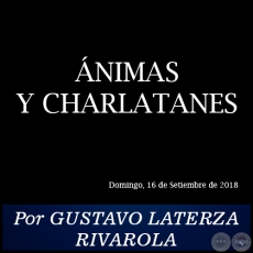 ÁNIMAS Y CHARLATANES - Por GUSTAVO LATERZA RIVAROLA - Domingo, 16 de Setiembre de 2018